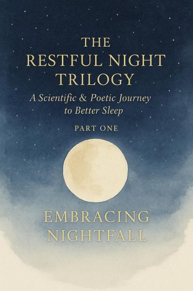 THE RESTFUL NIGHT TRILOGY A Scientific & Poetic Journey to Better Sleep PART ONE EMBRACING NIGHTFALL (eBook, ePUB)