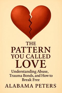 Cover The Pattern You Called Love: Understanding Abuse, Trauma Bonds, and How to Break Free (eBook, ePUB)