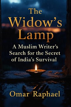 The Widows Lamp: A Muslim Writer`s Search for the Secret of India`s Survival (eBook, ePUB) - Raphael, Omar The Widows Lamp: A Muslim Writer`s Search for the Secret of India`s Survival (eBook, ePUB) - Raphael, Omar