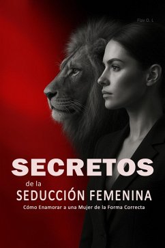 Cover Secretos de la Seducción Femenina: Cómo Enamorar a una Mujer de la Forma Correcta - Aprende a Ligar con Mujeres, Entender su Psicología y Crear Atracción Real de Forma Inteligente (eBook, ePUB)