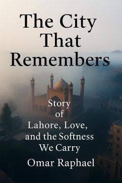 The City That Remembers: Story of Lahore, Love and the Softness We Carry (eBook, ePUB) - Raphael, Omar The City That Remembers: Story of Lahore, Love and the Softness We Carry (eBook, ePUB) - Raphael, Omar