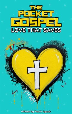 The Pocket Gospel: Love that Saves (eBook, ePUB) - Agapis, Paul H The Pocket Gospel: Love that Saves (eBook, ePUB) - Agapis, Paul H