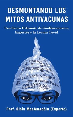 Desmontando los Mitos Antivacunas: Una Sátira Hilarante de Confinamientos, Expertos y la Locura Covid (eBook, ePUB) - (Experto), Oisín MacAmadáin