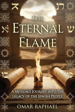 The Eternal Flame: A Muslim`s Journey into the Legacy of the Jewish People (eBook, ePUB) - Raphael, Omar The Eternal Flame: A Muslim`s Journey into the Legacy of the Jewish People (eBook, ePUB) - Raphael, Omar