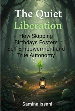 The Quiet Liberation: How Skipping Birthdays Fosters Self-Empowerment and True Autonomy (eBook, ePUB) - Issani, Samina The Quiet Liberation: How Skipping Birthdays Fosters Self-Empowerment and True Autonomy (eBook, ePUB) - Issani, Samina
