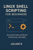 Linux Shell Scripting for Beginners: Automate Tasks and Boost Productivity with Bash (eBook, ePUB)