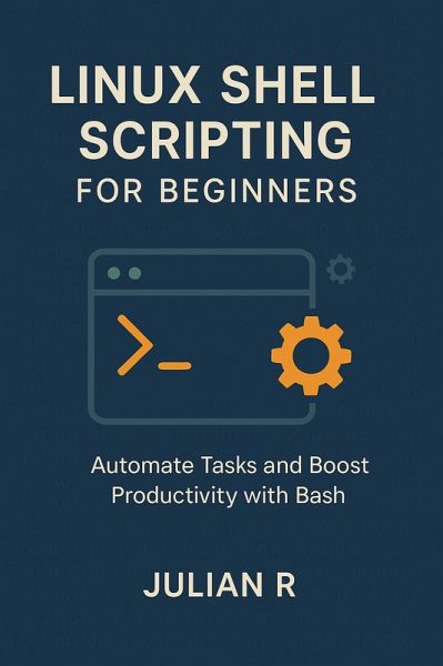 Linux Shell Scripting for Beginners: Automate Tasks and Boost Productivity with Bash (eBook, ePUB)