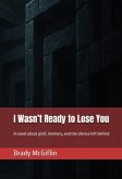 I Wasn't Ready to Lose You A novel about grief, memory, and the silence left behind (eBook, ePUB)