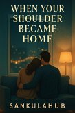 When Your Shoulder Became Home (eBook, ePUB)