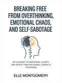 Breaking Free from Overthinking, Emotional Chaos, and Self-Sabotage: My Journey to Emotional Clarity and Peace through Daniel Chidiac's Teachings (eBook, ePUB) Breaking Free from Overthinking, Emotional Chaos, and Self-Sabotage: My Journey to Emotional Clarity and Peace through Daniel Chidiac's Teachings (eBook, ePUB)
