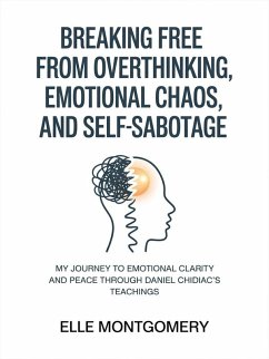 Cover Breaking Free from Overthinking, Emotional Chaos, and Self-Sabotage: My Journey to Emotional Clarity and Peace through Daniel Chidiac's Teachings (eBook, ePUB)