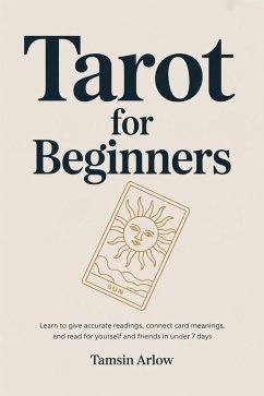 Cover Tarot for Beginners: Learn to Give Accurate Readings, Connect Card Meanings, and Read for Yourself and Friends in Under 7 Days (eBook, ePUB)