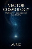 Vector Cosmology: The Recursive Decomposition from The One (eBook, ePUB)