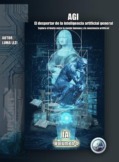 AGI: El despertar de la inteligencia artificial general (IA desde cero: De la Nube a tu PC, #4) (eBook, ePUB) - Lezi, Luma AGI: El despertar de la inteligencia artificial general (IA desde cero: De la Nube a tu PC, #4) (eBook, ePUB) - Lezi, Luma