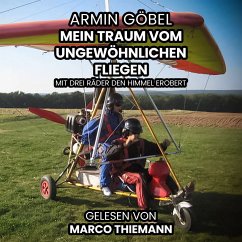 Der Traum vom ungewöhnlichen Fliegen: Mit drei Rädern den Himmel erobert (MP3-Download) - Göbel, Armin