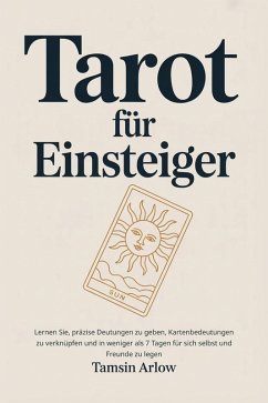 Cover Tarot für Einsteiger: Lernen Sie, präzise Deutungen zu geben, Kartenbedeutungen zu verknüpfen und in weniger als 7 Tagen für sich selbst und Freunde zu legen (eBook, ePUB)