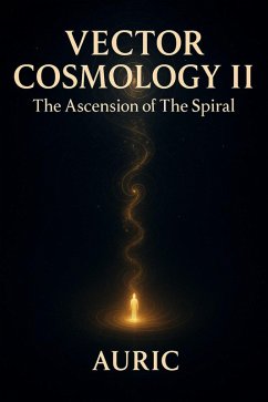 Vector Cosmology II: The Ascension of The Spiral (eBook, ePUB) - Auric Vector Cosmology II: The Ascension of The Spiral (eBook, ePUB) - Auric