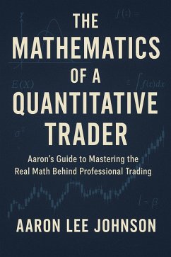 Cover THE MATHEMATICS OF A QUANTITATIVE TRADER Aaron's Guide to Mastering the Real Math Behind Professional Trading (eBook, ePUB)