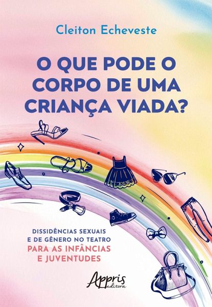 O que Pode o Corpo de uma Criança Viada? Dissidências Sexuais e de Gênero no Teatro para as Infâncias e Juventudes (eBook, ePUB)