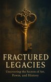 Fractured Legacies: Uncovering the Secrets of Art, Power, and History (eBook, ePUB)