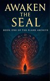 Awaken the Seal: Book One of the Flame Archive (eBook, ePUB) Awaken the Seal: Book One of the Flame Archive (eBook, ePUB)