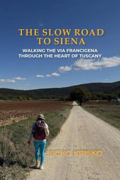 The Slow Road to Siena: Walking the Via Francigena through the Heart of Tuscany (eBook, ePUB) - Krisko, Echo The Slow Road to Siena: Walking the Via Francigena through the Heart of Tuscany (eBook, ePUB) - Krisko, Echo
