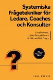 Systemiska Frågetekniker för Ledare, Coaches och Konsulter: Lösa Problem, Utöka Perspektiv och Nå Mål med Rätt Frågor - Inkluderar Arbetsbok och Praktiska Exempel (eBook, ePUB)