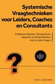 Systemische Vraagtechnieken voor Leiders, Coaches en Consultants: Problemen Oplossen, Perspectieven Vergroten en Doelen Bereiken met de Juiste Vragen - Inclusief Werkboek en Praktijkvoorbeelden (eBook, ePUB)
