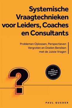 Cover Systemische Vraagtechnieken voor Leiders, Coaches en Consultants: Problemen Oplossen, Perspectieven Vergroten en Doelen Bereiken met de Juiste Vragen - Inclusief Werkboek en Praktijkvoorbeelden (eBook, ePUB)