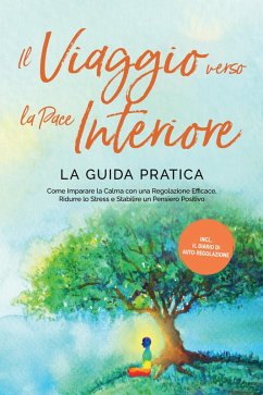 Il Viaggio verso la Pace Interiore - La Guida Pratica: Come Imparare la Calma con una Regolazione Efficace, Ridurre lo Stress e Stabilire un Pensiero Positivo - Inclusi il Diario di Auto-Regolazione (eBook, ePUB) - Pipetz, Alexander
