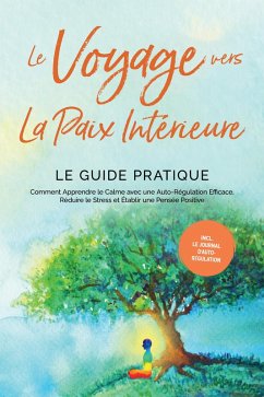 Le Voyage vers la Paix Intérieure - Le Guide Pratique : Comment Apprendre le Calme avec une Auto-Régulation Efficace, Réduire le Stress et Établir une Pensée Positive - Incluant le Journal d'Auto-Régulation (eBook, ePUB) - Pipetz, Alexander