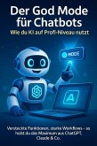 Der God Mode für Chatbots: Wie Du KI auf Profi-Niveau nutzt (eBook, ePUB)