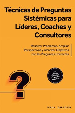 Cover Técnicas de Preguntas Sistémicas para Líderes, Coaches y Consultores: Resolver Problemas, Ampliar Perspectivas y Alcanzar Objetivos con las Preguntas Correctas - Incluye Libro de Ejercicios y Ejemplos Prácticos (eBook, ePUB)