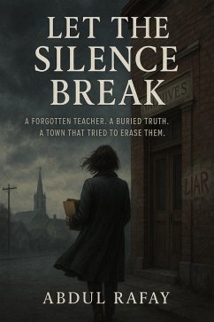 Cover Let the Silence Break: A Forgotten Teacher. A Buried Truth. A Town That Tried to Erase Them. (eBook, ePUB)