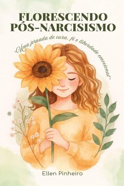 Florescendo Pós-Narcisismo (eBook, ePUB) - Pinheiro, Ellen