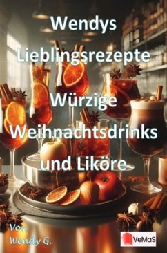Wendys Lieblingsrezepte - Würzige Weihnachtsdrinks und Liköre