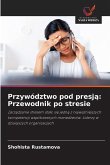Przywództwo pod presj¿: Przewodnik po stresie