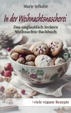 In der Weihnachtsnascherei - Das unglaublich leckere Weihnachts-Backbuch: Himmlische Plätzchen, würzige Kuchen, cremige In der Weihnachtsnascherei - Das unglaublich leckere Weihnachts-Backbuch: Himmlische Plätzchen, würzige Kuchen, cremige