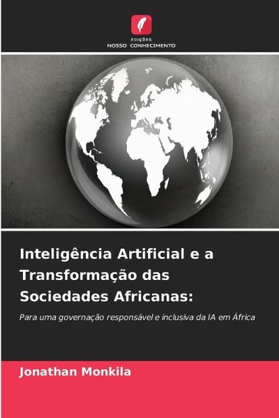 Inteligência Artificial e a Transformação das Sociedades Africanas: Inteligência Artificial e a Transformação das Sociedades Africanas: