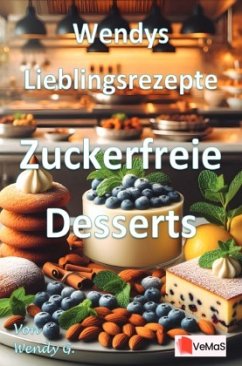 Wendys Lieblingsrezepte - Zuckerfreie Desserts Wendys Lieblingsrezepte - Zuckerfreie Desserts