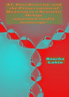 AI, Post Scarcity, and the Preservation of Meaning in a Semiotic Deluge saturated Media landscape AI, Post Scarcity, and the Preservation of Meaning in a Semiotic Deluge saturated Media landscape