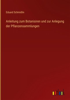 Anleitung zum Botanisiren und zur Anlegung der Pflanzensammlungen - Schmidlin, Eduard