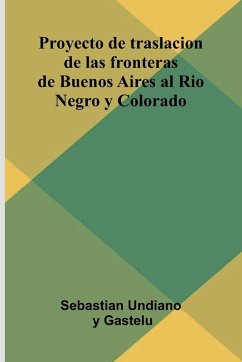 Cover Proyecto De Traslacion De Las Fronteras De Buenos Aires Al Rio Negro Y Colorado