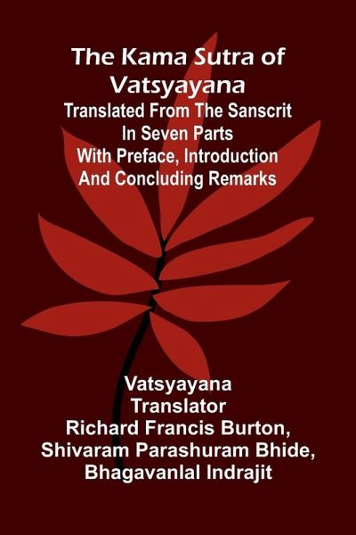 The Kama Sutra Of Vatsyayana; Translated From The Sanscrit In Seven Parts With Preface, Introduction And Concluding Remarks The Kama Sutra Of Vatsyayana; Translated From The Sanscrit In Seven Parts With Preface, Introduction And Concluding Remarks