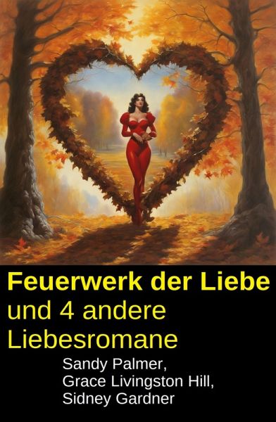 Feuerwerk der Liebe und 4 andere Liebesromane (eBook, ePUB) Feuerwerk der Liebe und 4 andere Liebesromane (eBook, ePUB)