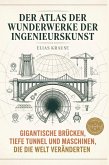 Der Atlas der Wunderwerke der Ingenieurskunst Der Atlas der Wunderwerke der Ingenieurskunst