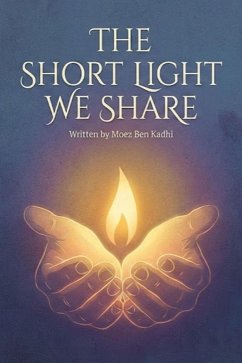 The Short Light We Share (eBook, ePUB) - Kadhi, Moez Ben The Short Light We Share (eBook, ePUB) - Kadhi, Moez Ben