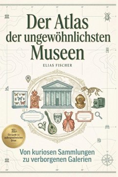 Der Atlas der ungewöhnlichsten Museen - Fischer, Elias Der Atlas der ungewöhnlichsten Museen - Fischer, Elias