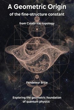 A Geometric Origin of the Fine-Structure Constant from Calabi-Yau Topology (The Living Symphony, #4) (eBook, ePUB) - Fendeleur, Brice A Geometric Origin of the Fine-Structure Constant from Calabi-Yau Topology (The Living Symphony, #4) (eBook, ePUB) - Fendeleur, Brice
