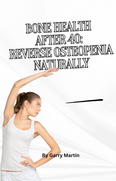 Bone Health After 40: Reverse Osteopenia Naturally (Menopause) (eBook, ePUB)